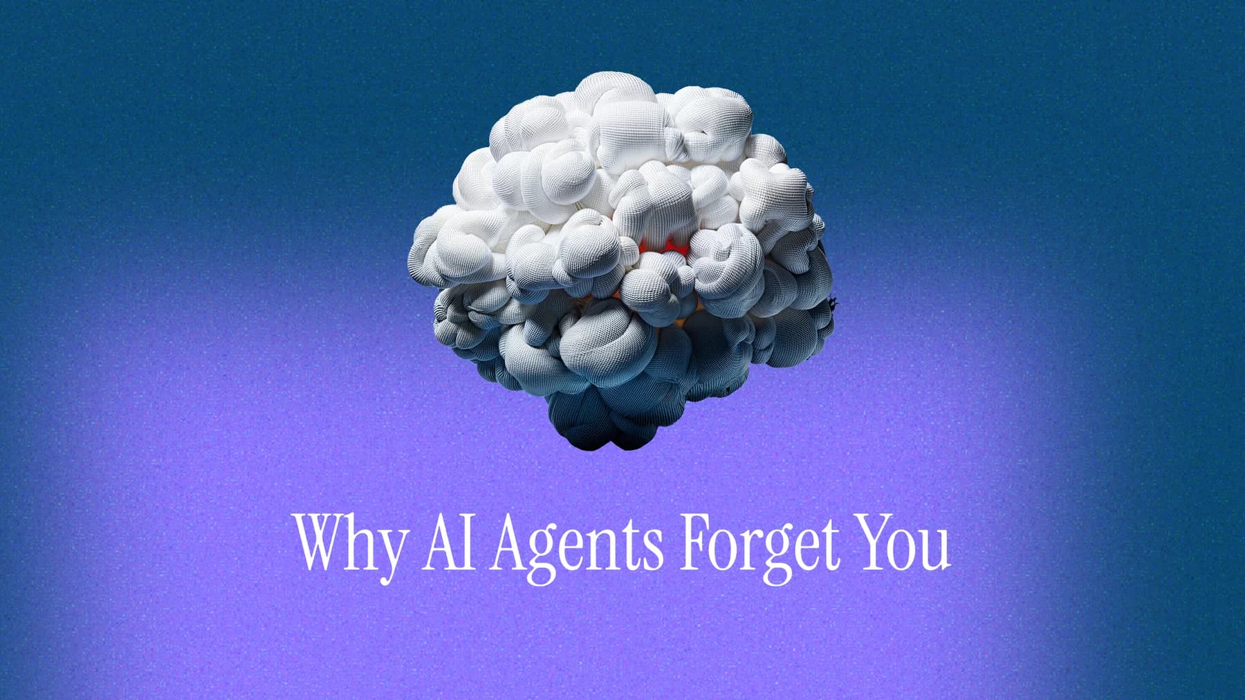 Why AI Agents Forget You